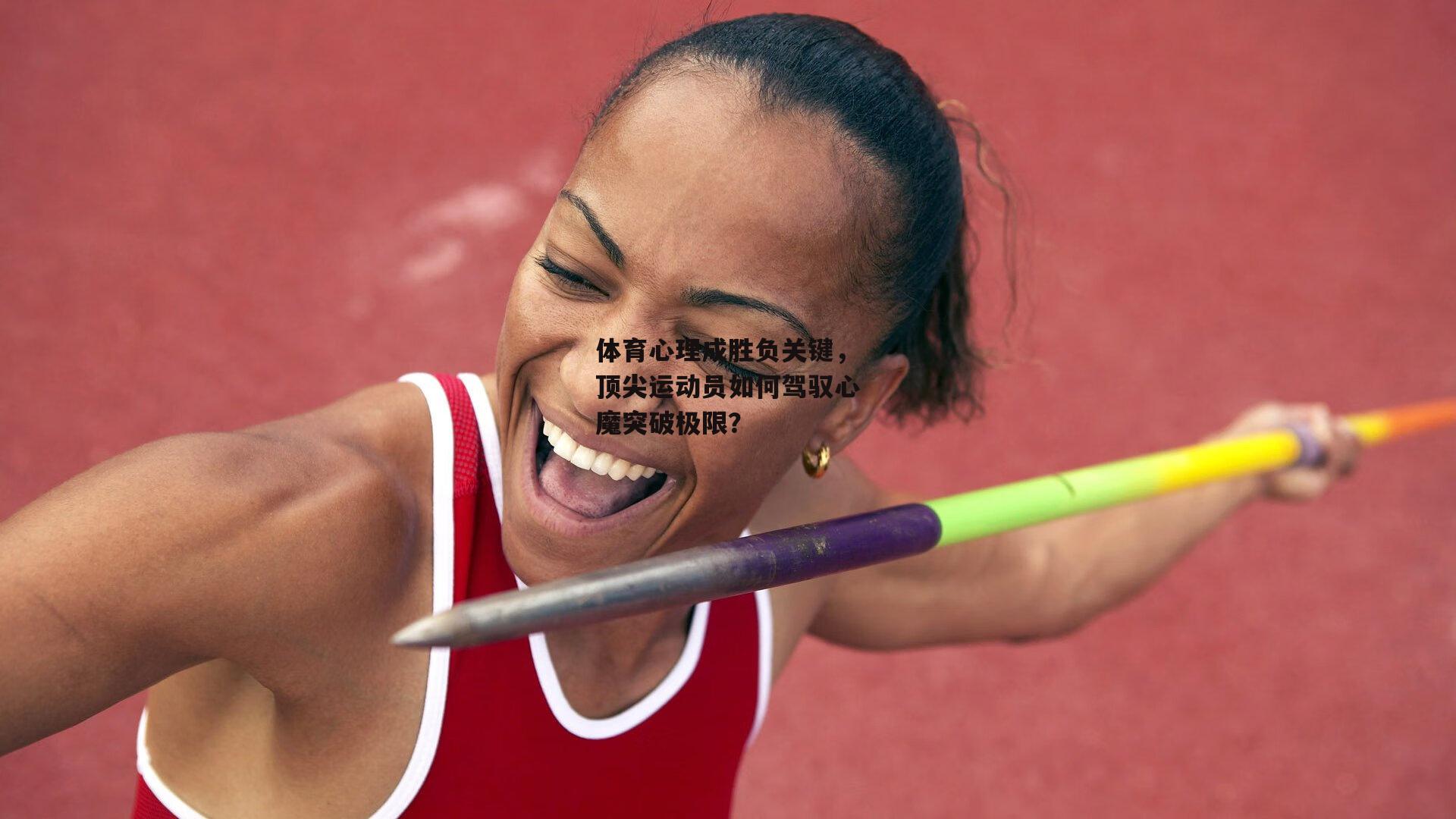 体育心理成胜负关键，顶尖运动员如何驾驭心魔突破极限？